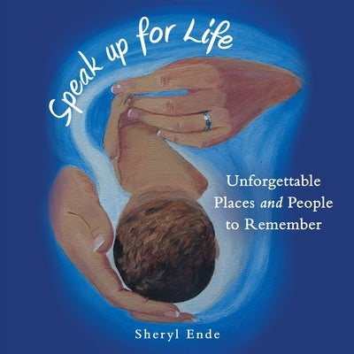 Speak up for Life: Unforgettable Places and People to Remember Paperback WestBow Press