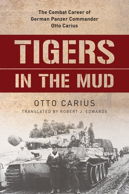 Tigers in the Mud: The Combat Career of German Panzer Commander Otto Carius Stackpole Books