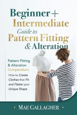 Pattern Fitting: Beginner + Intermediate Guide to Pattern Fitting and Alteration: Pattern Fitting and Alteration Compendium: How to Cre Paperback Craftmills Publishing LLC