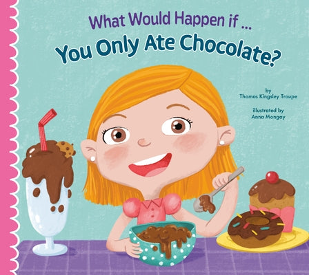 What Would Happen If You Only Ate Chocolate? by Troupe, Thomas Kingsley