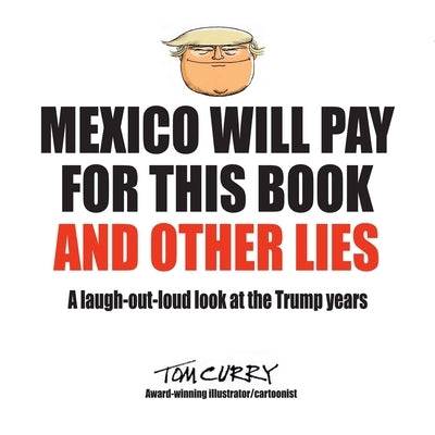 Mexico Will Pay For This Book And Other Lies: A laugh-out-loud look at the Trump years Paperback Packsaddle Publications
