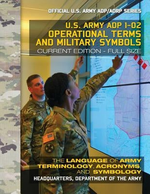Operational Terms and Military Symbols: US Army ADP 1-02: The Language of Army Terminology, Acronyms and Symbology: Current, Full-Size Edition - Giant Paperback Createspace Independent Publishing Platform