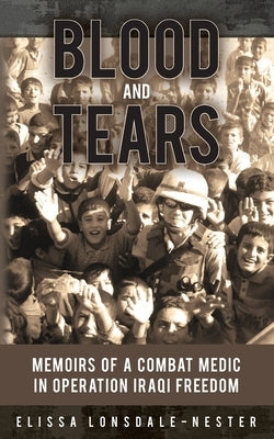 Blood and Tears: Memoirs of a Combat Medic in Operation Iraqi Freedom Paperback Palmetto Publishing