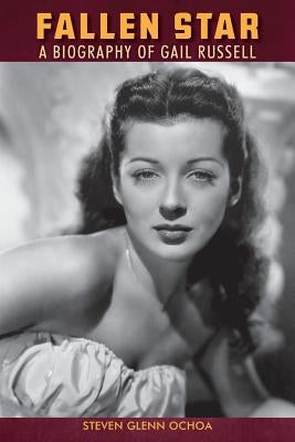 Fallen Star: A biography of Gail Russell Paperback Steven Glenn Ochoa
