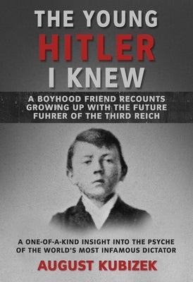The Young Hitler I Knew: A Boyhood Friend Recounts Growing Up with the Future Fuhrer of the Third Reich Skyhorse Publishing