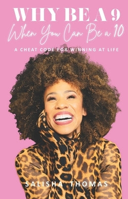 Why Be A 9 When You Can Be a 10: A Cheat Code For Winning At Life by Thomas, Salisha