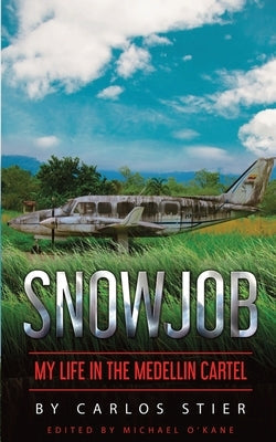 Snowjob: My Life in the Medellin Cartel by Stier, Carlos