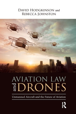 Aviation Law and Drones: Unmanned Aircraft and the Future of Aviation by Hodgkinson, David