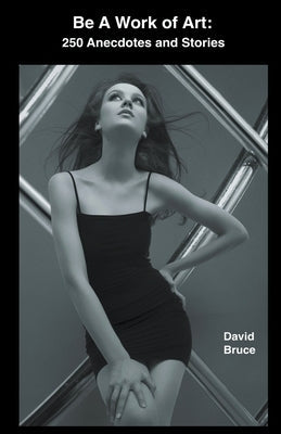 Be a Work of Art: 250 Anecdotes and Stories Paperback David Bruce