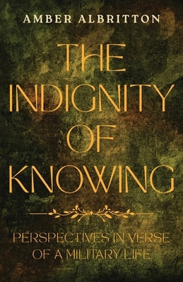 The Indignity of Knowing: Perspectives in Verse of a Military Life Paperback Milspeak Books, Milspeak Foundation, Inc.