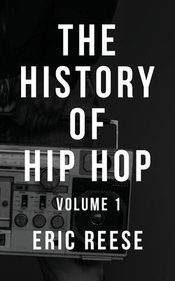 The History of Hip Hop: Volume 1 by Reese, Eric - CA Corrections Bookstore