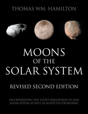 Moons of the Solar System, Revised Second Edition: Incorporating the Latest Discoveries in Our Solar System as well as Suspected Exomoons Paperback Strategic Book Publishing & Rights Agency, LL