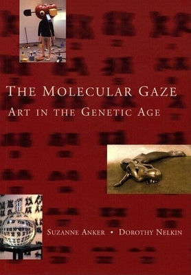 The Molecular Gaze: Art in the Genetic Age by Anker, Suzanne