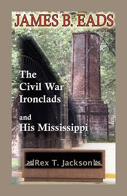 James B. Eads: The Civil War Ironclads and His Mississippi Paperback Heritage Books