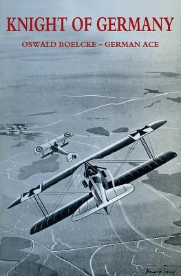 Knight of Germany: Oswald Boelcke - German Ace Paperback Naval & Military Press