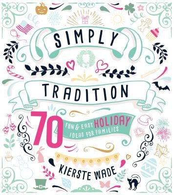 Simply Tradition: 70 Fun & Easy Holiday Ideas for Families Paperback Plain Sight Publishing