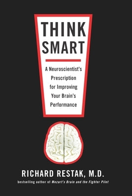 Think Smart: A Neuroscientist's Prescription for Improving Your Brain's Performance by Restak, Richard
