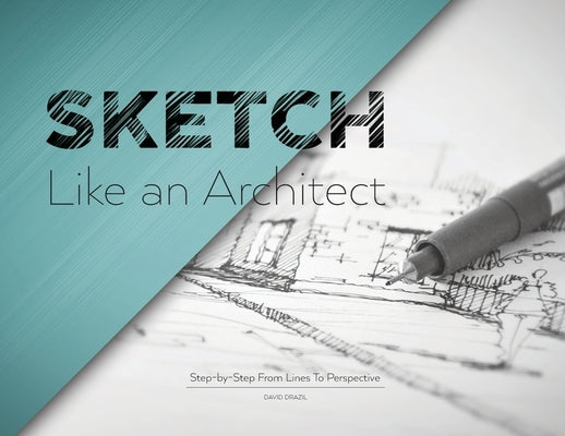 Sketch Like an Architect: Step-by-Step From Lines to Perspective Paperback Sketch Like an Architect