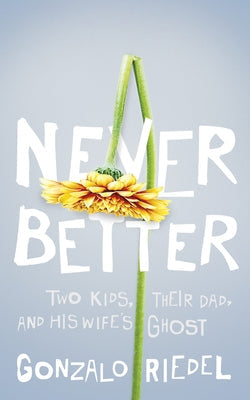 Never Better: Two Kids, Their Dad, and His Wife's Ghost Paperback Dundurn Press