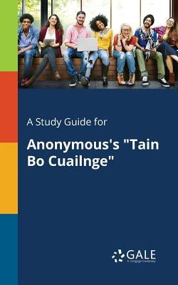 A Study Guide for Anonymous's "Tain Bo Cuailnge" by Gale, Cengage Learning