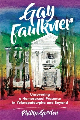 Gay Faulkner: Uncovering a Homosexual Presence in Yoknapatawpha and Beyond Paperback University Press of Mississippi