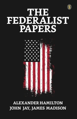 The Federalist Papers by Hamilton, Alexander