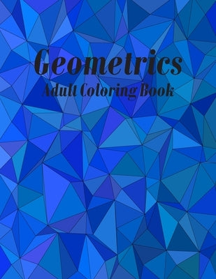Geometrics Adult Coloring Book: Geometric Easy-To-Color Patterns Coloring Books for Adults Relaxation Paperback Independently Published