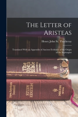 The Letter of Aristeas: Translated With an Appendix of Ancient Evidence of the Origin of the Septuagint Paperback Legare Street Press
