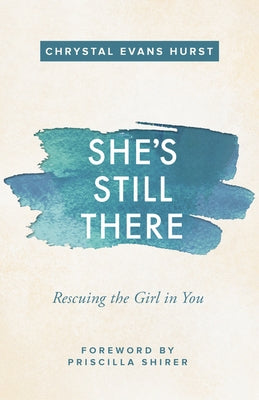 She's Still There: Rescuing the Girl in You by Hurst, Chrystal Evans