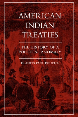 American Indian Treaties: The History of a Political Anomaly by Prucha, Francis Paul