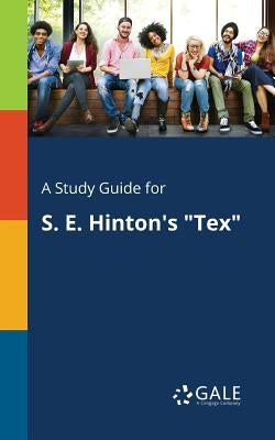 A Study Guide for S. E. Hinton's "Tex" by Gale, Cengage Learning