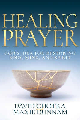 Healing Prayer: God's Idea for Restoring Body, Mind, and Spirit by Chotka, David