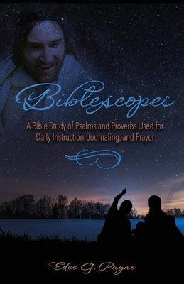 Biblescopes: A Bible Study of Psalms and Proverbs Used for Daily Instruction, Journaling, and Prayer by Payne, Edee G.