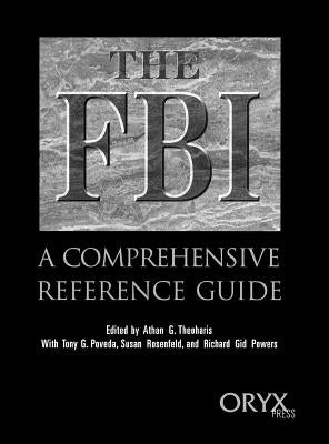 The FBI: A Comprehensive Reference Guide by Theoharis, Athan G.