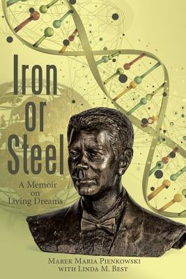 Iron or Steel: A Memoir on Living Dreams Paperback Archway Publishing