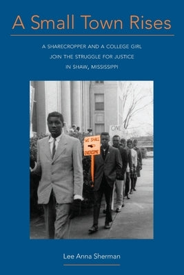 A Small Town Rises: A Sharecropper and a College Girl Join the Struggle for Justice in Shaw, Mississippi Paperback Bog Lily Press