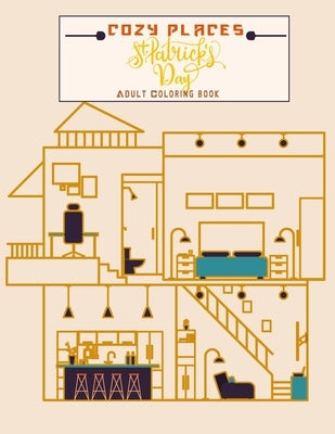 Cozy Places St Patrick's day adults coloring book: House interior design for relaxation and stress relief, Great gift for the holidays for all archite Paperback Independently Published