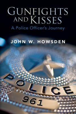 Gunfights and Kisses: A Police Officer's Journey Paperback Createspace Independent Publishing Platform