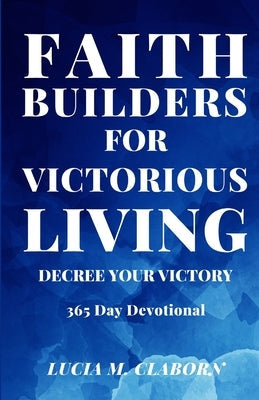 Faith Builders For Victorious Living - Decree Your Victory: 365 Day Devotional Bible Lucia Claborn, LLC