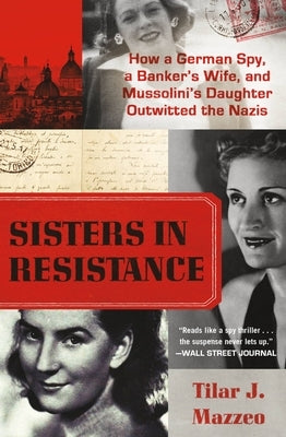Sisters in Resistance: How a German Spy, a Banker's Wife, and Mussolini's Daughter Outwitted the Nazis Paperback Grand Central Publishing