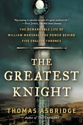 The Greatest Knight: The Remarkable Life of William Marshal, the Power Behind Five English Thrones Paperback Ecco Press