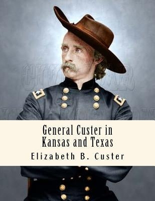 General Custer in Kansas and Texas: Tenting on the Plains Paperback Createspace Independent Publishing Platform