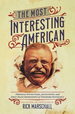 The Most Interesting American: Personal Encounters, Quotations, and First-Hand Impressions of Theodore Roosevelt Paperback Post Hill Press
