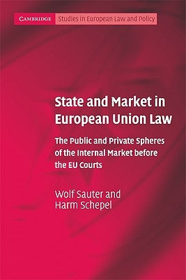State and Market in European Union Law: The Public and Private Spheres of the Internal Market Before the Eu Courts by Sauter, Wolf