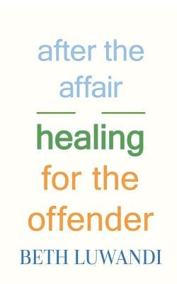 After the Affair - Healing for the Offender Paperback Createspace Independent Publishing Platform