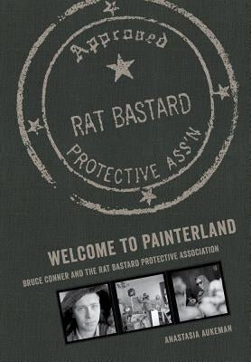 Welcome to Painterland: Bruce Conner and the Rat Bastard Protective Association by Aukeman, Anastasia