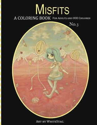 Misfits A Coloring Book for Adults and Odd Children Art by White Stag: Volume 3 Paperback Createspace Independent Publishing Platform