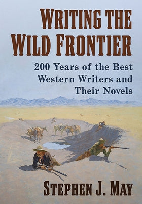 Writing the Wild Frontier: 200 Years of the Best Western Writers and Their Novels Paperback McFarland & Company