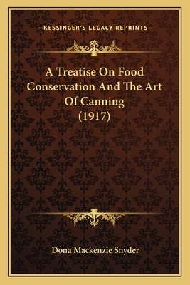 A Treatise On Food Conservation And The Art Of Canning (1917) by Snyder, Dona MacKenzie