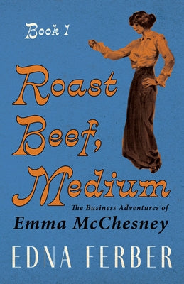 Roast Beef, Medium - The Business Adventures of Emma McChesney - Book 1;With an Introduction by Rogers Dickinson Paperback Read & Co. Classics
